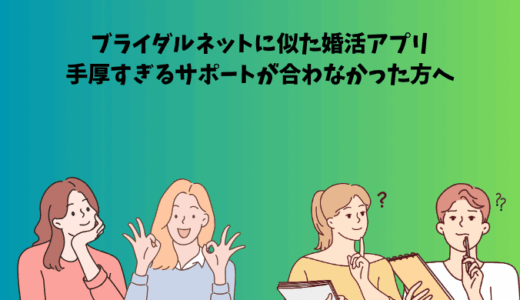 ブライダルネットに似た婚活アプリ3選｜手厚すぎるサポートが合わなかった方へ