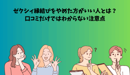 ゼクシィ縁結びをやめた方がいい人とは？口コミだけではわからない注意点